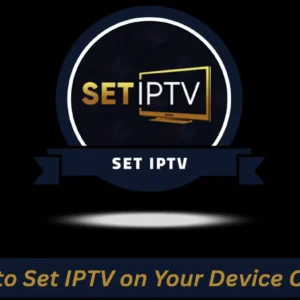 Set IPTV : 5 Steps to Set IPTV on Your Device Correctly
